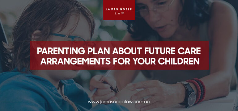 Parenting Plan About Future Care Arrangements for your Children